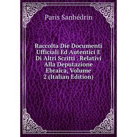

Книга Raccolta Die Documenti Ufficiali Ed Autentici E Di Altri Scritti. Relativi Alla Deputazione Ebraica, Volume 2 (Italian Edition)