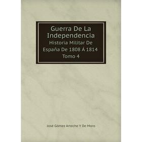 

Книга Guerra De La IndependenciaHistoria Militar De España De 1808 Á 1814 Tomo 4