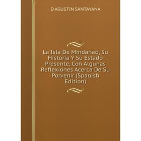 

Книга La Isla De Mindanao, Su Historia Y Su Estado Presente, Con Algunas Reflexiones Acerca De Su Porvenir