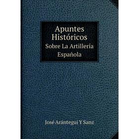 

Книга Apuntes HistóricosSobre La Artillería Española