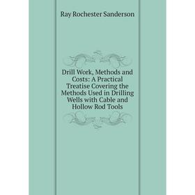 

Книга Drill Work, Methods and Costs: A Practical Treatise Covering the Methods Used in Drilling Wells with Cable and Hollow Rod Tools