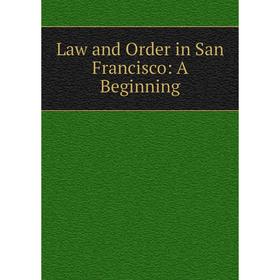 

Книга Law and Order in San Francisco: A Beginning