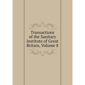 

Книга Transactions of the Sanitary Institute of Great Britain, Volume 8