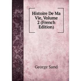 

Книга Histoire De Ma Vie, Volume 2 (French Edition)