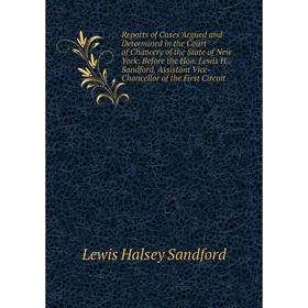 

Книга Reports of Cases Argued and Determined in the Court of Chancery of the State of New York: Before the Hon. Lewis H. Sandford, Assistant Vice-Chan