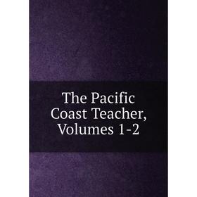 

Книга The Pacific Coast Teacher, Volumes 1-2
