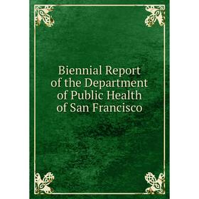 

Книга Biennial Report of the Department of Public Health of San Francisco