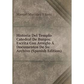 

Книга Historia Del Templo Catedral De Burgos: Escrita Con Arreglo Á Documentos De Su Archivo (Spanish Edition)