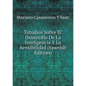 

Книга Estudios Sobre El Desarrollo De La Inteligencia Y La Sensibilidad (Spanish Edition)