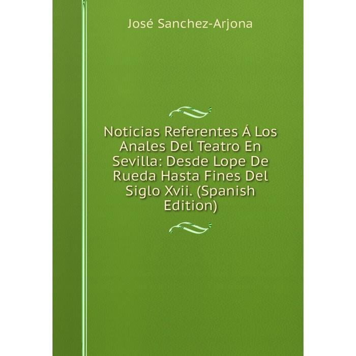 фото Книга noticias referentes á los anales del teatro en sevilla: desde lope de rueda hasta fines del siglo xvii nobel press