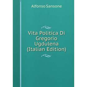 

Книга Vita Politica Di Gregorio Ugdulena (Italian Edition)