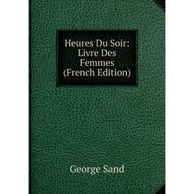 

Книга Heures Du Soir: Livre Des Femmes (French Edition)
