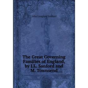 

Книга The Great Governing Families of England, by J.L. Sanford and M. Townsend