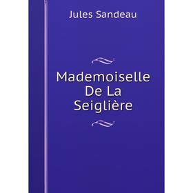 

Книга Mademoiselle De La Seiglière