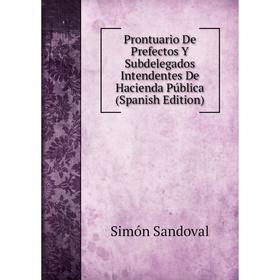 

Книга Prontuario De Prefectos Y Subdelegados Intendentes De Hacienda Pública (Spanish Edition)