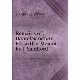 

Книга Remains of. Daniel Sandford Ed. with a Memoir by J. Sandford