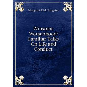 

Книга Winsome Womanhood: Familiar Talks On Life and Conduct
