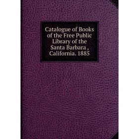 

Книга Catalogue of Books of the Free Public Library of the Santa Barbara, California. 1885