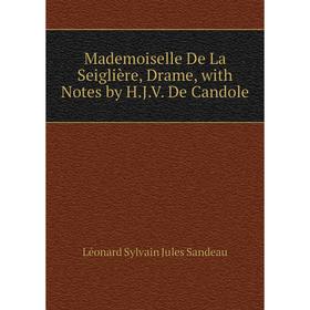 

Книга Mademoiselle De La Seiglière, Drame, with Notes by HJV De Candole