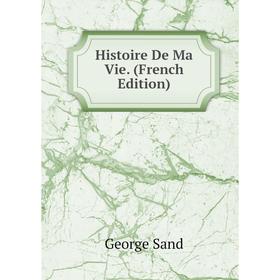 

Книга Histoire De Ma Vie. (French Edition)