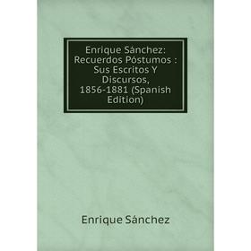 

Книга Enrique Sánchez: Recuerdos Póstumos: Sus Escritos Y Discursos, 1856-1881 (Spanish Edition)