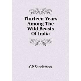 

Книга Thirteen Years Among The Wild Beasts Of India