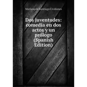 

Книга Dos juventudes: comedia en dos actos y un prólogo (Spanish Edition)