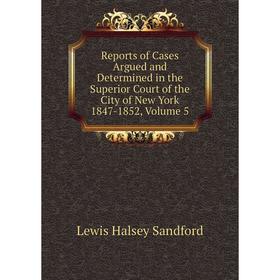 

Книга Reports of Cases Argued and Determined in the Superior Court of the City of New York 1847-1852, Volume 5
