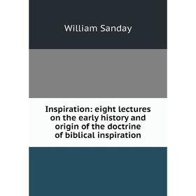 

Книга Inspiration: eight lectures on the early history and origin of the doctrine of biblical inspiration
