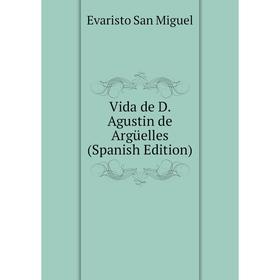 

Книга Vida de D. Agustin de Argüelles (Spanish Edition)