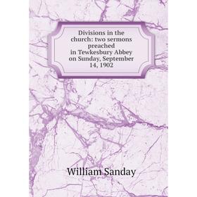 

Книга Divisions in the church: two sermons preached in Tewkesbury Abbey on Sunday, September 14, 1902