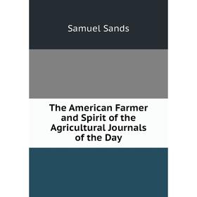 

Книга The American Farmer and Spirit of the Agricultural Journals of the Day