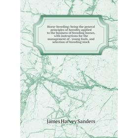 

Книга Horse-breeding: being the general principles of heredity applied to the business of breeding horses, with instructions for the management of. yo