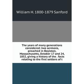 

Книга The years of many generations considered: two sermons, preached in Boylston, Massachusetts, October 17 and 24, 1852, giving a history of the. fa