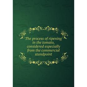 

Книга The process of ripening in the tomato, considered especially from the commercial standpoint