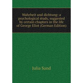 

Книга Wahrheit und dichtung: a psychological study, suggested by certain chapters in the life of George Eliot (German Edition)