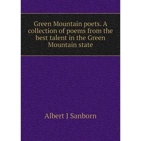 

Книга Green Mountain poets. A collection of poems from the best talent in the Green Mountain state