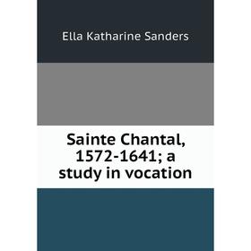 

Книга Sainte Chantal, 1572-1641; a study in vocation