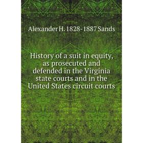 

Книга History of a suit in equity, as prosecuted and defended in the Virginia state courts and in the United States circuit courts