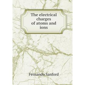 

Книга The electrical charges of atoms and ions