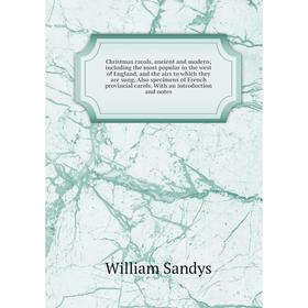 

Книга Christmas carols, ancient and modern; including the most popular in the west of England, and the airs to which they are sung. Also specimens of
