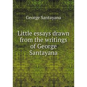 

Книга Little essays drawn from the writings of George Santayana