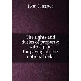

Книга The rights and duties of property: with a plan for paying off the national debt