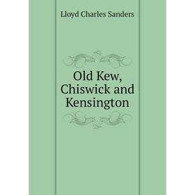 

Книга Old Kew, Chiswick and Kensington