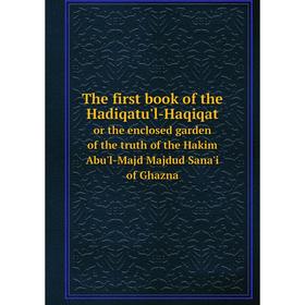 

Книга The first book of the Hadiqatu'l-Haqiqator the enclosed garden of the truth of the Hakim Abu'l-Majd Majdud Sana'i of Ghazna