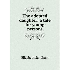 

Книга The adopted daughter: a tale for young persons