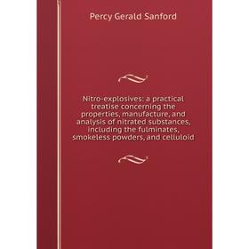 

Книга Nitro-explosives: a practical treatise concerning the properties, manufacture, and analysis of nitrated substances, Including the fulminates, sm