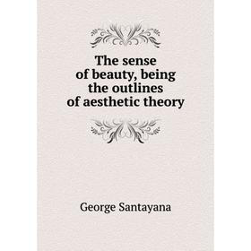 

Книга The sense of beauty, being the outlines of aesthetic theory