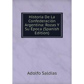 

Книга Historia De La Confederación Argentina: Rozas Y Su Época (Spanish Edition)