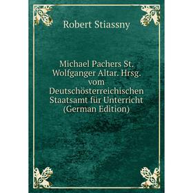 

Книга Michael Pachers St Wolfganger Altar Hrsg vom Deutschösterreichischen Staatsamt für Unterricht